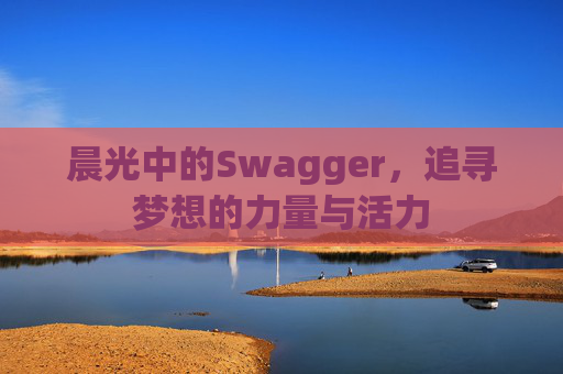 晨光中的Swagger,追寻梦想的力量与活力